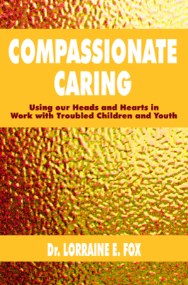 Compassionate Caring: Using our Heads and Hearts in Work with Troubled Children and Youth